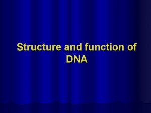 Structure and function of DNA Central Dogma DNA