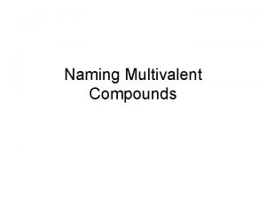 Naming Multivalent Compounds What are multivalent ions Some