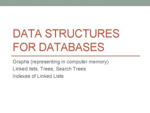 DATA STRUCTURES FOR DATABASES Graphs representing in computer DATA STRUCTURES FOR DATABASES Graphs representing in computer