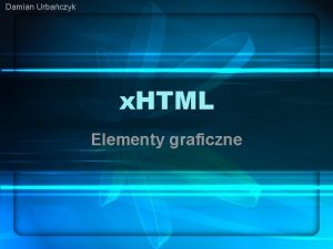 Damian Urbaczyk x HTML Elementy graficzne Grafika na