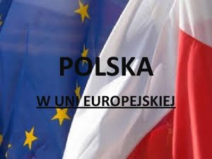 POLSKA W UNI EUROPEJSKIEJ Polska 1 maja 2004