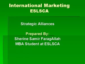 International Marketing ESLSCA Strategic Alliances Prepared By Sherine