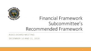 Financial Framework Subcommittees Recommended Framework ASBCS BOARD MEETING