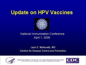 Update on HPV Vaccines National Immunization Conference April