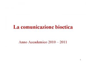 La comunicazione bioetica Anno Accademico 2010 2011 1