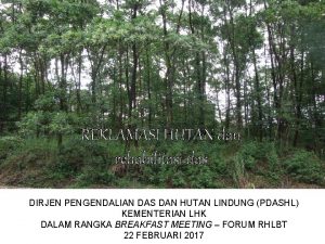 REKLAMASI HUTAN dan rehabilitasi das DIRJEN PENGENDALIAN DAS