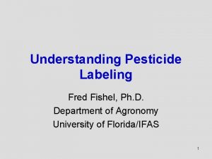 Understanding Pesticide Labeling Fred Fishel Ph D Department