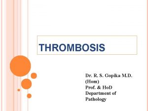 THROMBOSIS Dr R S Gopika M D Hom