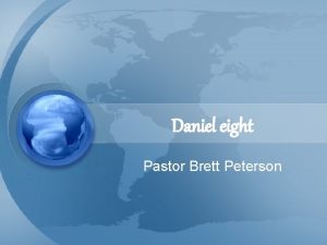 Daniel eight Pastor Brett Peterson Daniel had a