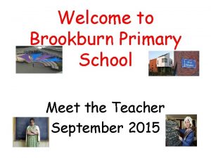 Welcome to Brookburn Primary School Meet the Teacher
