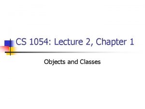 CS 1054 Lecture 2 Chapter 1 Objects and