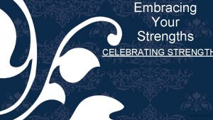 Embracing Your Strengths CELEBRATING STRENGTH Announcements Weekly Blogs