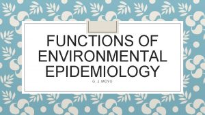 FUNCTIONS OF ENVIRONMENTAL EPIDEMIOLOGY G J MOYO INTRODUCTION