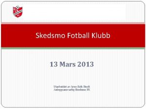 Skedsmo Fotball Klubb 13 Mars 2013 Utarbeidet av