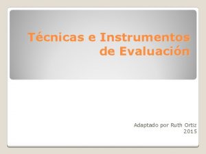 Tcnicas e Instrumentos de Evaluacin Adaptado por Ruth