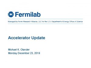 Accelerator Update Michael K Olander Monday December 23 Accelerator Update Michael K Olander Monday December 23