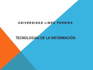 UNIVERSIDAD LIBRE PEREIRA TECNOLOGIAS DE LA INFORMACIN L