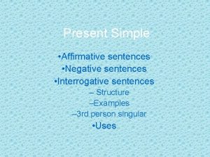 Present Simple Affirmative sentences Negative sentences Interrogative sentences