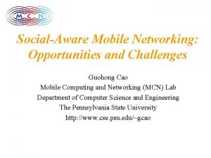 SocialAware Mobile Networking Opportunities and Challenges Guohong Cao