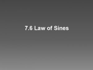 7 6 Law of Sines Objective Use the