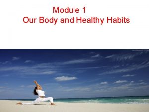 Module 1 Our Body and Healthy Habits We