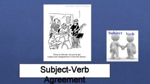 SubjectVerb Agreement SubjectVerb Agreement Basic Principle Singular subjects