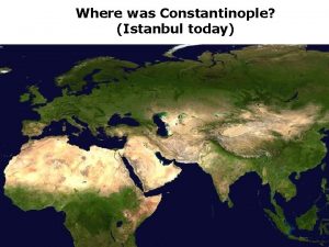 Where was Constantinople Istanbul today Why might this