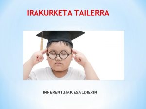 IRAKURKETA TAILERRA INFERENTZIAK ESALDIEKIN KONEXIOA Hiru galdera egingo