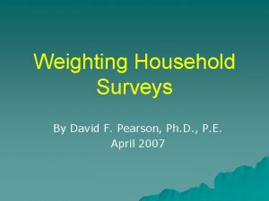 Weighting Household Surveys By David F Pearson Ph