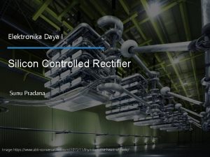 Elektronika Daya I Silicon Controlled Rectifier Sunu Pradana