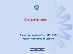 Competencies Timon W van Haeften MD Ph D