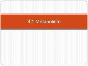 8 1 Metabolism Understanding Metabolic pathways consist of