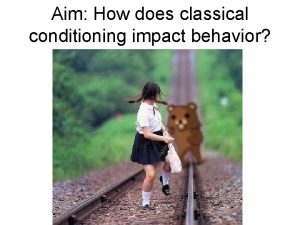 Aim How does classical conditioning impact behavior Aim