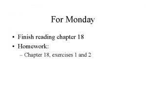 For Monday Finish reading chapter 18 Homework Chapter