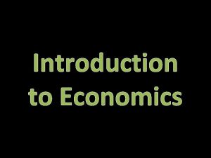 Introduction to Economics DEFINITION Economics a social science