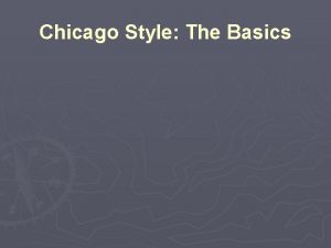 Chicago Style The Basics Todays Goals Learn what