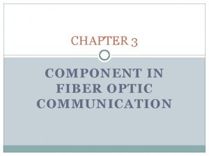 CHAPTER 3 COMPONENT IN FIBER OPTIC COMMUNICATION Fiber