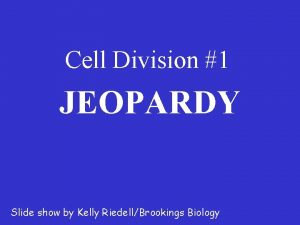 Cell Division 1 JEOPARDY Slide show by Kelly