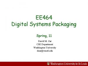 EE 464 Digital Systems Packaging Spring 11 David