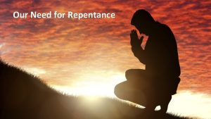 Our Need for Repentance Realities to our need