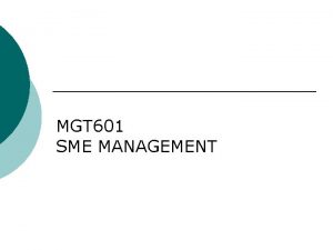 MGT 601 SME MANAGEMENT Lesson 35 Role of