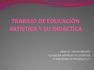 TRABAJO DE EDUCACIN ARTSTICA Y SU DIDCTICA SARA