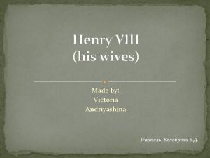 Henry VIII his wives Made by Victoria Andriyashina