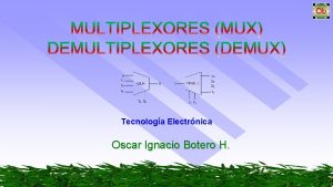 Tecnologa Electrnica Oscar Ignacio Botero H MULTIPLEXOR MUX