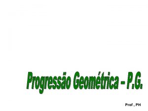 Prof PH Progresso Geomtrica P G Observe as