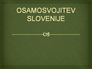 OSAMOSVOJITEV SLOVENIJE Spremembe pred osamosvojitvijo OZEMELJSKE padec Berlinskega