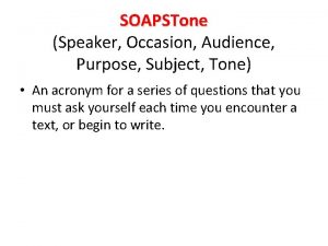 SOAPSTone Speaker Occasion Audience Purpose Subject Tone An