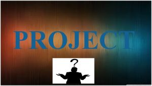 PROJECT WHAT IS A PROJECT Unique process consisting