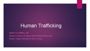 Human Trafficking MARIA VILLARREAL MS SEXUAL ASSAULTHUMAN TRAFFICKING