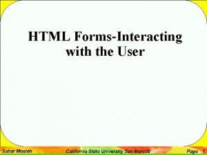 HTML FormsInteracting with the User Sahar Mosleh California